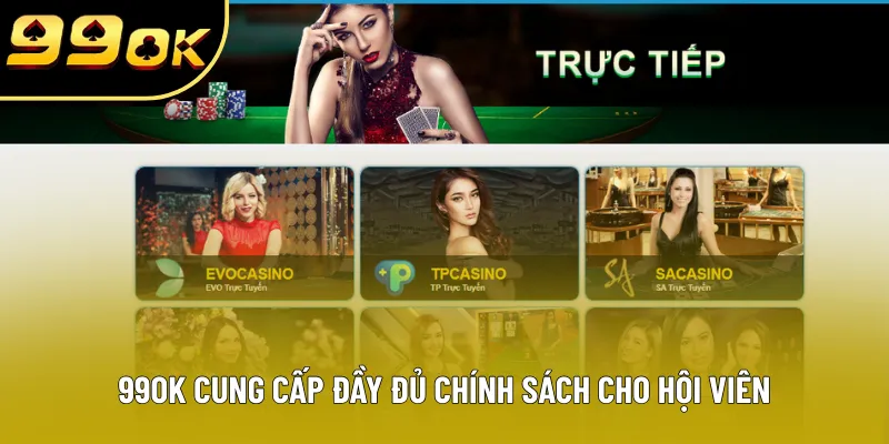 99OK cung cấp đầy đủ chính sách cho hội viên