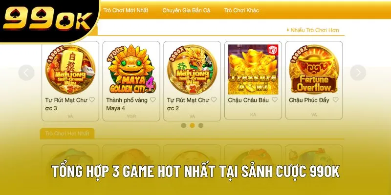 Tổng hợp 3 game hot nhất tại sảnh cược 99OK