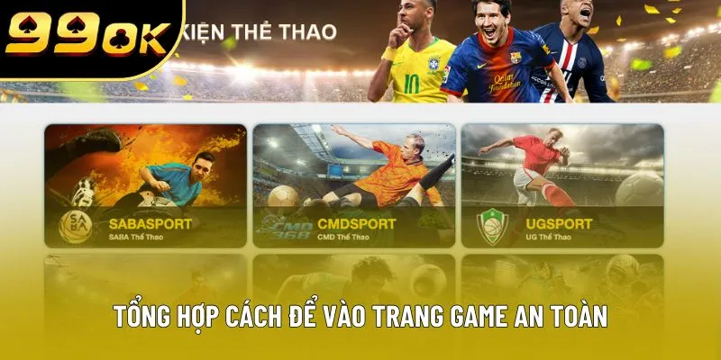 Tổng hợp cách để vào trang game an toàn Tổng hợp cách để vào trang game an toàn