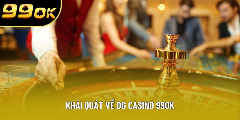 Khái quát về DG casino 99OK