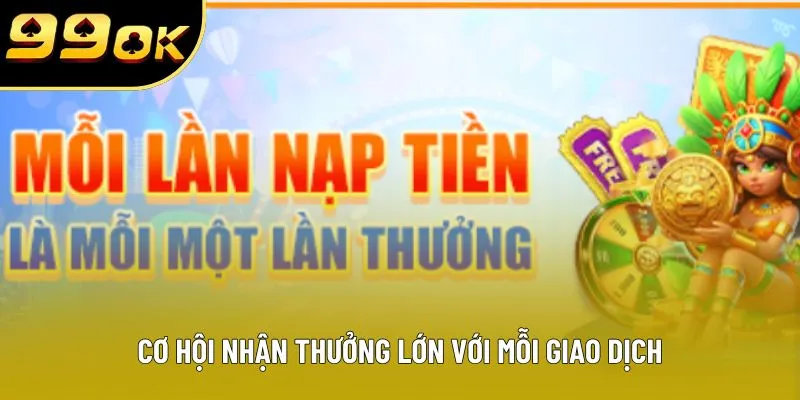 Cơ hội nhận thưởng lớn với mỗi giao dịch
