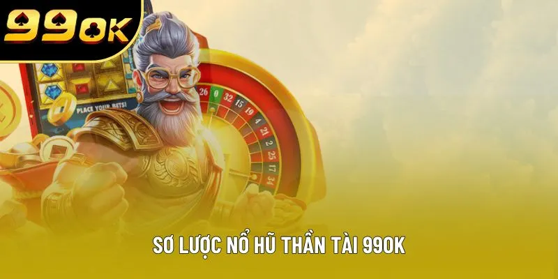 Sơ lược nổ hũ thần tài 99OK Sơ lược nổ hũ thần tài 99OK