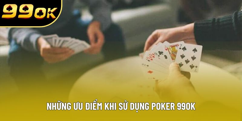 Những ưu điểm khi sử dụng Poker 99OK