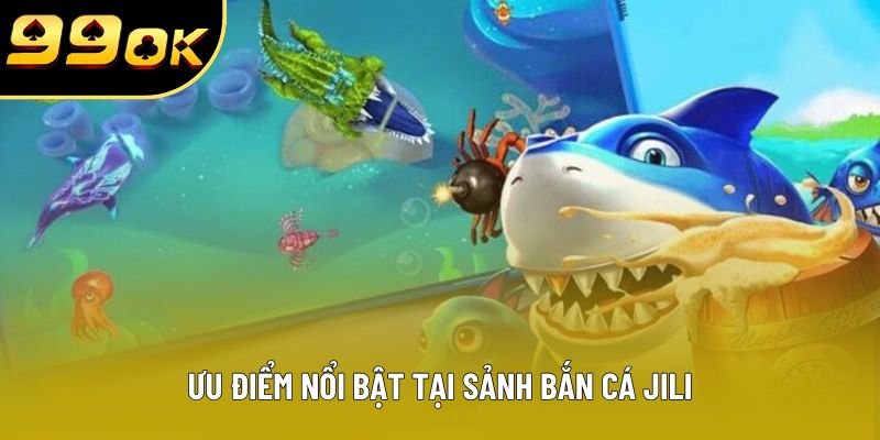 Ưu điểm nổi bật tại sảnh bắn cá Jili Ưu điểm nổi bật tại sảnh bắn cá Jili