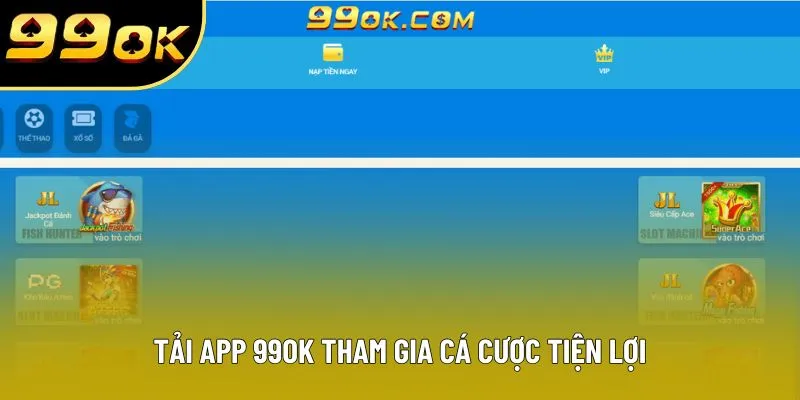 Tải app 99OK tham gia cá cược tiện lợi Tải app 99OK tham gia cá cược tiện lợi